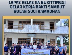 Insan Permasyarakatan Lapas Kelas IIA Bukittinggi Gelar Kerja Bakti Sambut Bulan Suci Ramadhan